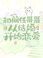 Cùng tiền nhiệm ca ca từ kết hôn bắt đầu luyến ái / Cùng mối tình đầu từ kết hôn bắt đầu luyến ái